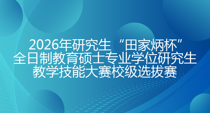 2026年研究生“田家炳杯”全日制教育硕士专业学位研究生教学技能大赛校级选拔赛