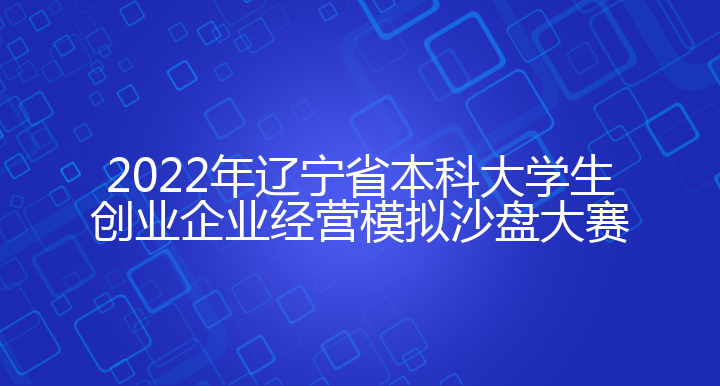 2022年辽宁省普通高等学校本科大学生创业企业经营模拟沙盘大赛